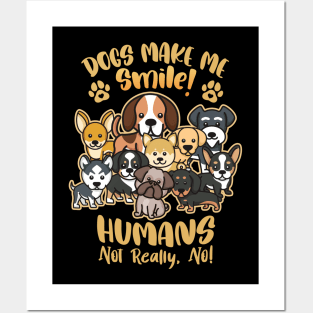 Dogs Make Me Smile! - Humans Not Really, No for Dog Lovers Posters and Art